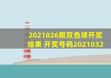 2021026期双色球开奖结果 开奖号码2021032